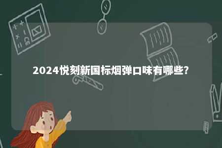 2024悦刻新国标烟弹口味有哪些？ 